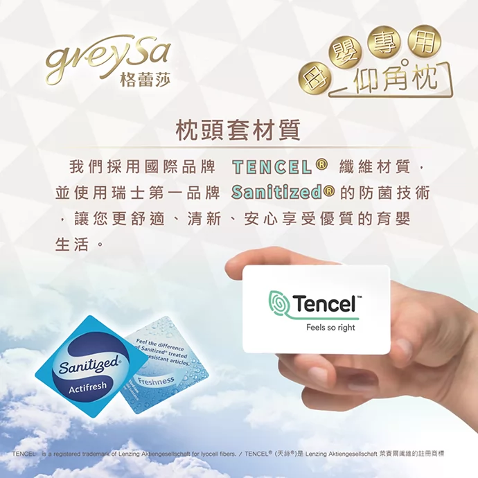 GreySa格蕾莎母嬰專用仰角枕的枕頭套，採用國際品牌TENCEL®天絲纖維材質，並使用瑞士第一品牌Sanitized®的防菌技術，讓您更舒適、清新、安心地享受優質的育嬰生活。